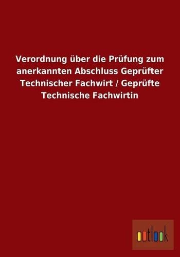 Verordnung über die Prüfung zum anerkannten Abschluss Geprüfter Technischer Fachwirt / Geprüfte Technische Fachwirtin