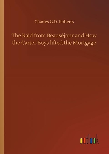 The Raid from Beauséjour and How the Carter Boys lifted the Mortgage