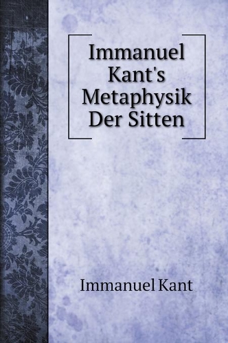 Immanuel Kant's Metaphysik Der Sitten: (Philosophy Books)