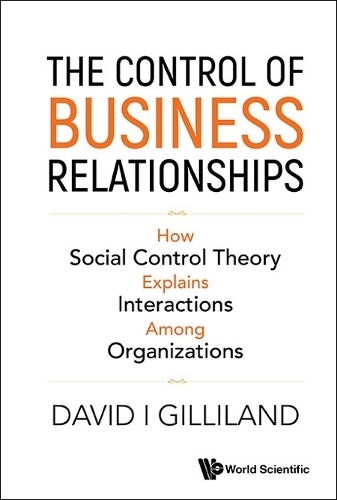 Control Of Business Relationships, The: How Social Control Theory Explains Interactions Among Organizations: How Social Control Theory Explains Interactions Among Organizations