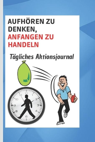 Aufhören zu denken, anfangen zu handeln