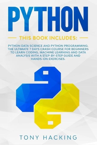 Python: 2 Books in 1: Data Science and Programming. The Ultimate 7 Days Crash Course for Beginners to Learn Coding, Machine Learning and Data Analysis with 