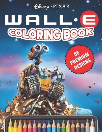 Wall-E Coloring Book: Great Coloring Book For Kids and Adults - Wall-E Coloring Book With High Quality Images For All Ages