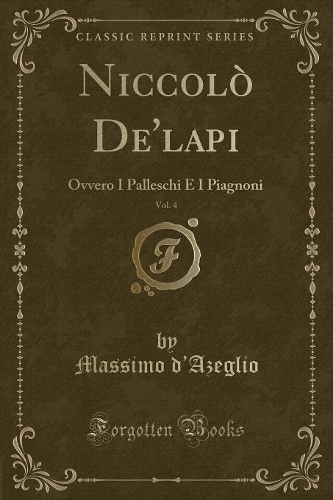 Niccolò De'lapi, Vol. 4: Ovvero I Palleschi E I Piagnoni (Classic Reprint)