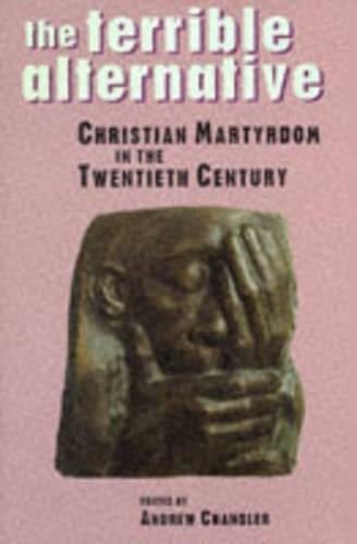 The Terrible Alternative: Christian Martyrdom in the Twentieth Century