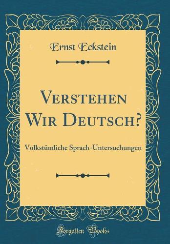 Verstehen Wir Deutsch?: VolkstÃ¼mliche Sprach-Untersuchungen (Classic Reprint)
