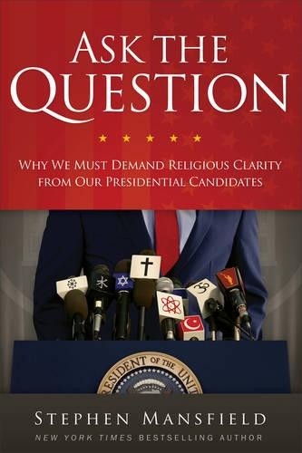 Ask the Question: Why We Must Demand Religious Clarity from Our Presidential Candidates(English)