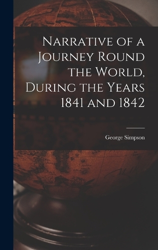 Narrative of a Journey Round the World, During the Years 1841 and 1842