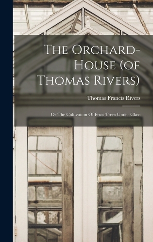 The Orchard-house (of Thomas Rivers)