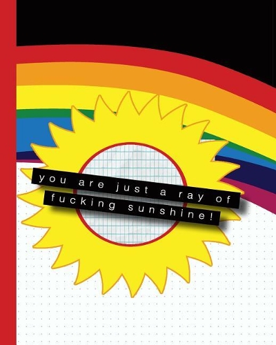 You are just a ray of fucking sunshine!