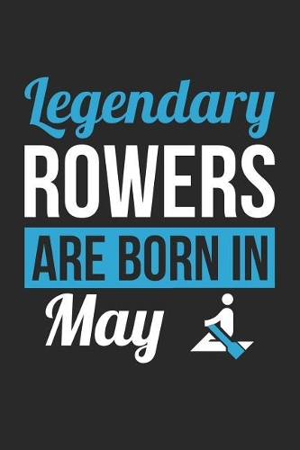 Rowing Notebook - Legendary Rowers Are Born In May Journal - Birthday Gift for Rower Diary