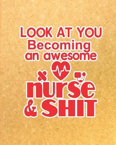 Look At You Becoming an Awesome Nurse & Shit