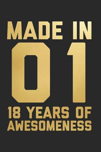 Made In 01 18 Years Of Awesomeness: Blank Lined Journal, Notebook, Diary, Planner Happy Birthday 18 Years Old Gift For Boys And Girls