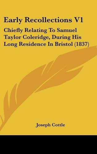 Early Recollections V1: Chiefly Relating to Samuel Taylor Coleridge, During His Long Residence in Bristol (1837)
