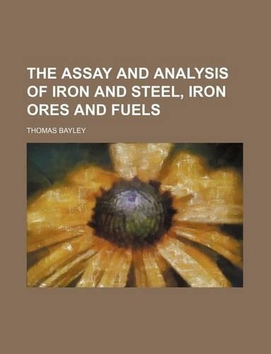 The Assay and Analysis of Iron and Steel, Iron Ores and Fuels