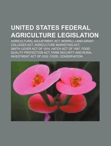 United States Federal Agriculture Legislation: Agricultural Adjustment ACT, Morrill Land-Grant Colleges ACT, Agriculture Marketing ACT(English)