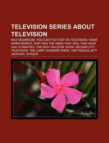 Television Series about Television: Max Headroom, You Can't Do That on Television, Home Improvement, That Was the Week That Was(English)