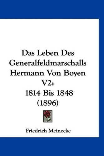 Das Leben Des Generalfeldmarschalls Hermann Von Boyen V2: 1814 Bis 1848 (1896)