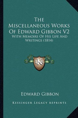 The Miscellaneous Works Of Edward Gibbon V2: With Memoirs Of His Life And Writings (1814)(English)