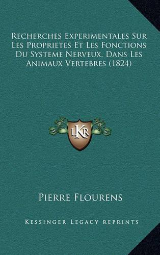 Recherches Experimentales Sur Les Proprietes Et Les Fonctions Du Systeme Nerveux, Dans Les Animaux Vertebres (1824)