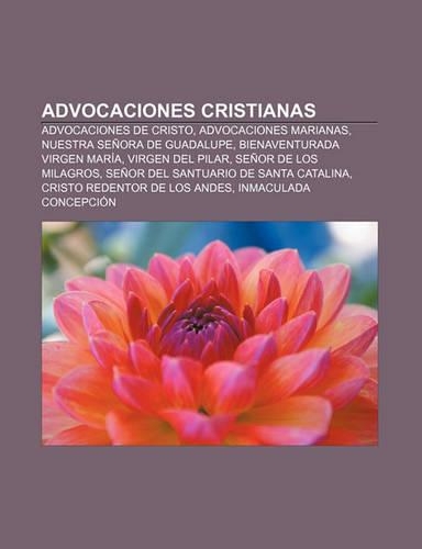 Advocaciones Cristianas: Advocaciones de Cristo, Advocaciones Marianas, Nuestra Senora de Guadalupe, Bienaventurada Virgen Maria(Spanish)