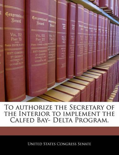 To Authorize the Secretary of the Interior to Implement the Calfed Bay- Delta Program.: (English)