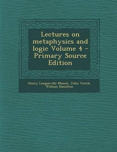 Lectures on Metaphysics and Logic Volume 4 - Primary Source Edition