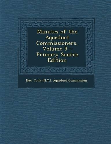 Minutes of the Aqueduct Commissioners, Volume 9: (English)