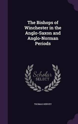 Bishops of Winchester in the Anglo-Saxon and Anglo-Norman Periods: (English)