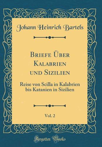 Briefe Über Kalabrien und Sizilien, Vol. 2: Reise von Scilla in Kalabrien bis Katanien in Sizilien (Classic Reprint)