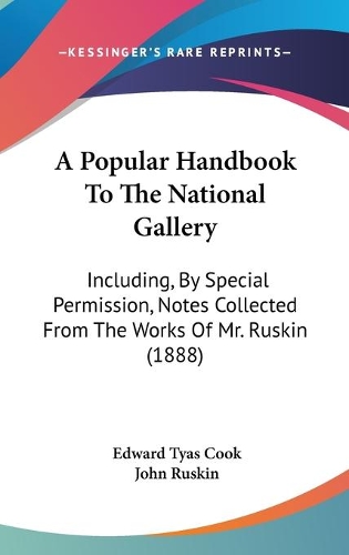 A Popular Handbook To The National Gallery: Including, By Special Permission, Notes Collected From The Works Of Mr. Ruskin (1888)