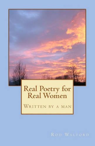 Real Poetry for Real Women: Written by a man