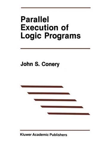 Parallel Execution of Logic Programs: (25 The Springer International Series in Engineering and Computer Science)