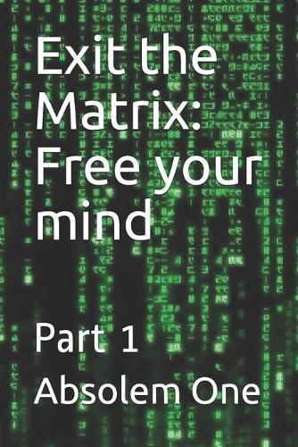 Exit the Matrix: Free your mind: Part 1