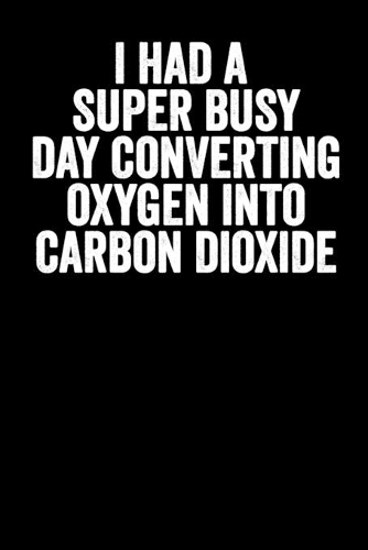 I Had A Super Busy Day Converting Oxygen Into Carbon Dioxide: Blank Lined Notebook Journal - Sarcastic Saying