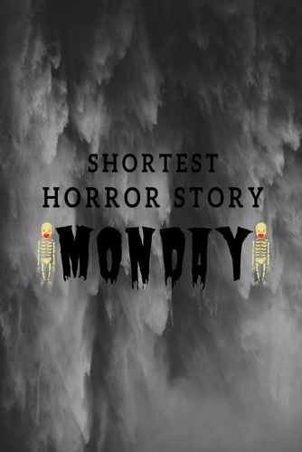 Shortest Horror Story MONDAY