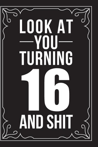 Look at You Turning 16 and Shit