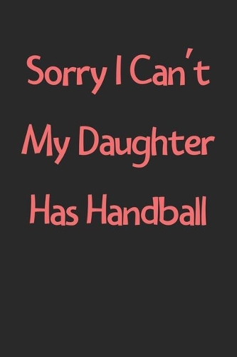 Sorry I Can't My Daughter Has Handball