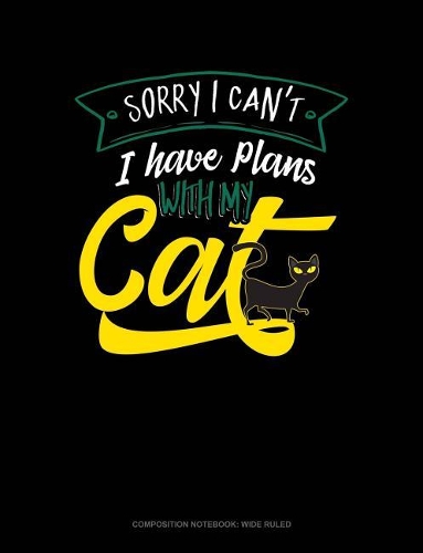Sorry I Cant I Have Plans with My Cat: Composition Notebook: Wide Ruled(422 Composition Notebook: Wide Ruled)