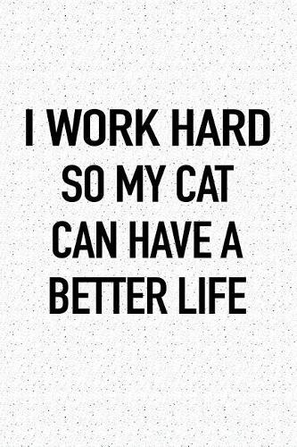 I Work Hard So My Cat Can Have a Better Life