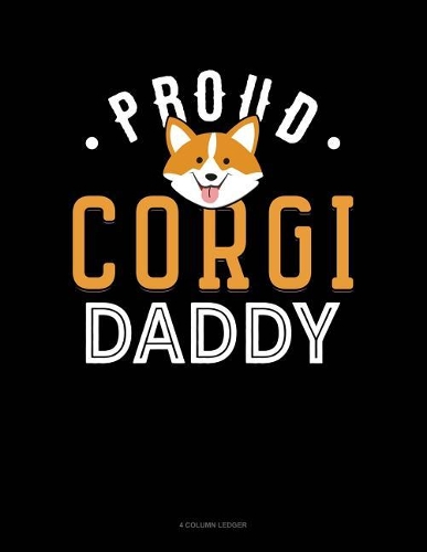 Proud Corgi Daddy: 4 Column Ledger(1064 4 Column Ledger)