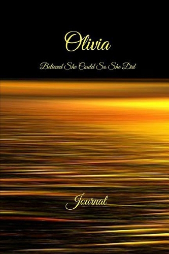 Olivia Believed She Could So She Did: Journal: Inspirational Personalized Name Journal, Diary, Notebook to Write in