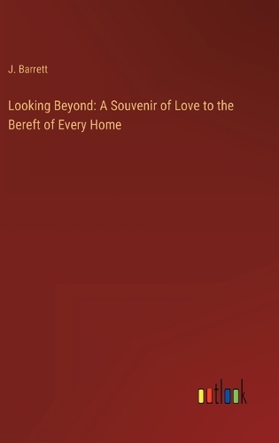 Looking Beyond: A Souvenir of Love to the Bereft of Every Home