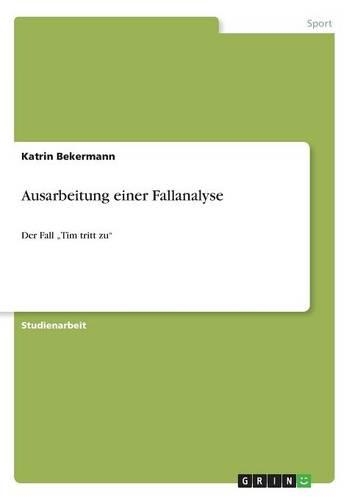 Ausarbeitung einer Fallanalyse: Der Fall "Tim tritt zu"(German)
