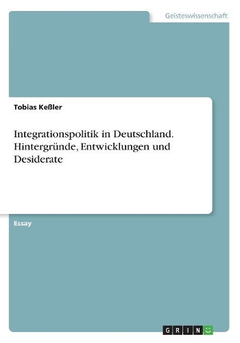 Integrationspolitik in Deutschland. Hintergründe, Entwicklungen und Desiderate