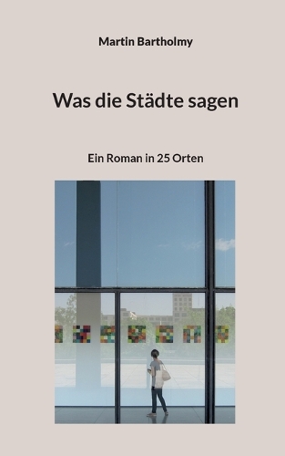 Was die Städte sagen: Ein Roman in 25 Orten