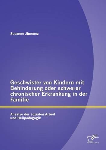 Geschwister von Kindern mit Behinderung oder schwerer chronischer Erkrankung in der Familie: (German)