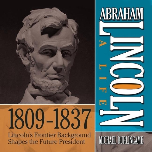 Abraham Lincoln: A Life 1809-1837: Lincoln's Frontier Background Shapes the Future President(Abraham Lincoln: A Life)