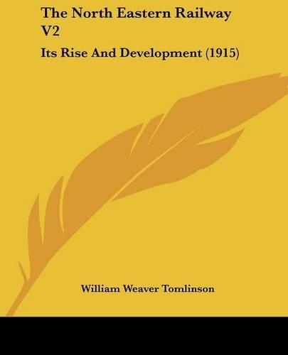 The North Eastern Railway V2: Its Rise And Development (1915)(English)