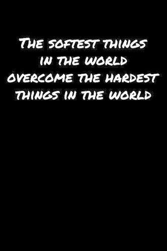 The Softest Things In The World Overcome The Hardest Things In The World